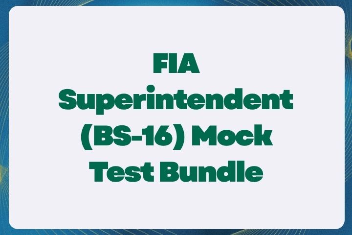 FIA Superintendent (BS-16) Mock Test Bundle